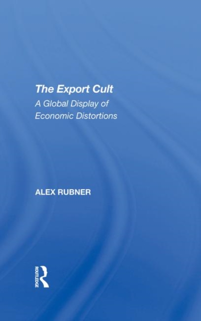 The Export Cult : A Global Display Of Economic Distortions, Hardback Book