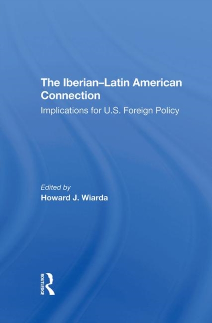The Iberian-latin American Connection : Implications For U.s. Foreign Policy, Hardback Book