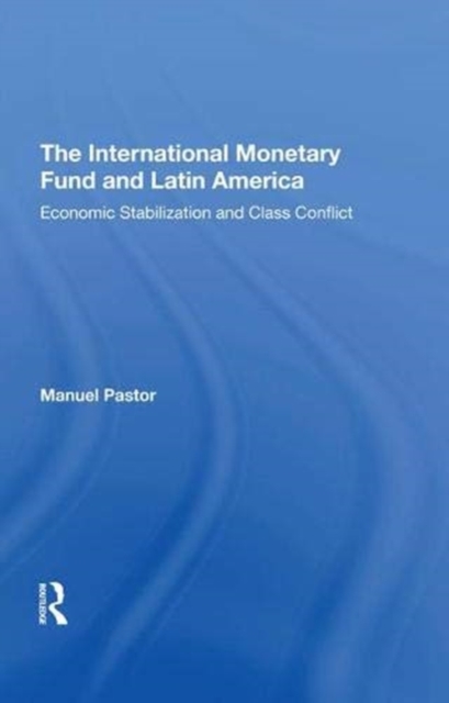 The International Monetary Fund And Latin America : Economic Stabilization And Class Conflict, Hardback Book