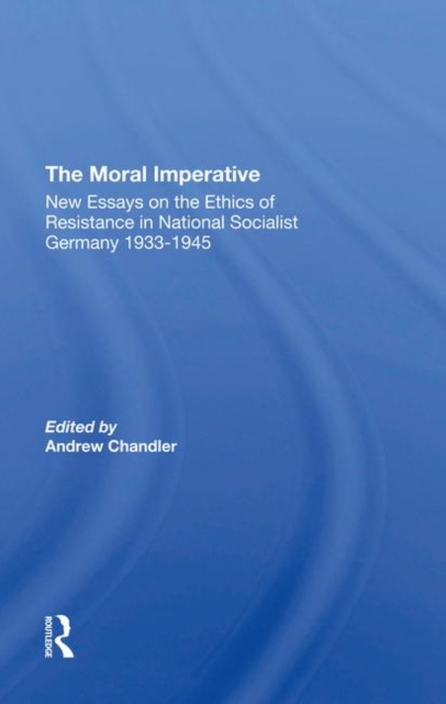 The Moral Imperative : New Essays On The Ethics Of Resistance In National Socialist Germany 1933-1945, Hardback Book