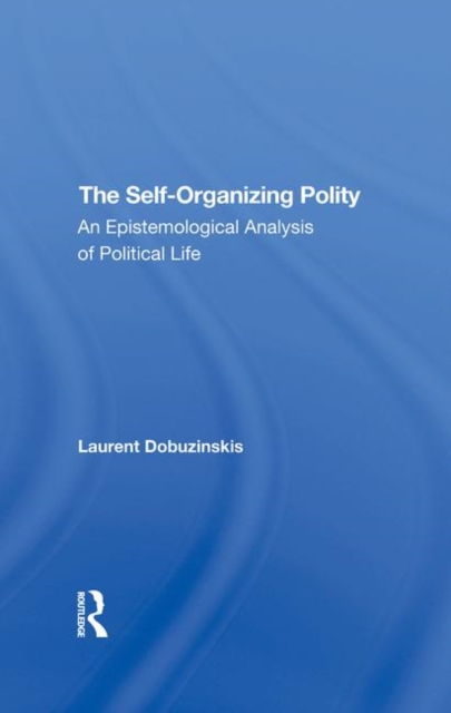The Selforganizing Polity : An Epistemological Analysis Of Political Life, Hardback Book