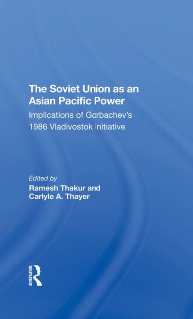 The Soviet Union As An Asian-pacific Power : Implications Of Gorbachev's 1986 Vladivostok Initiative, Hardback Book