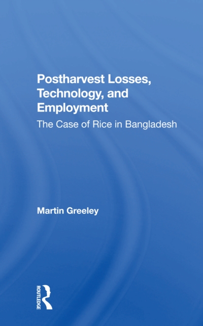 Postharvest Losses, Technology, And Employment : The Case Of Rice In Bangladesh, Paperback / softback Book