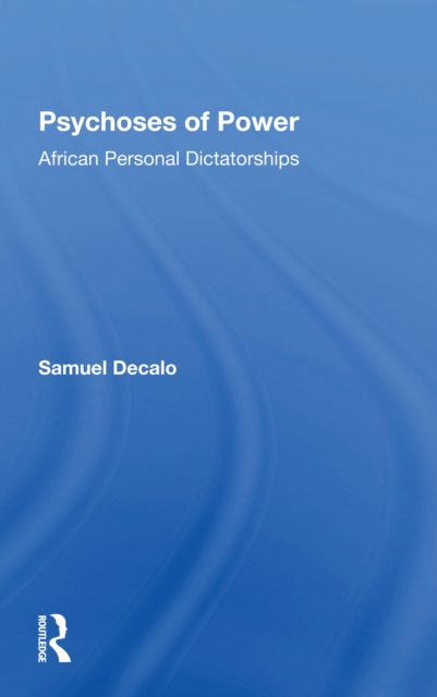 Psychoses Of Power : African Personal Dictatorships, Paperback / softback Book