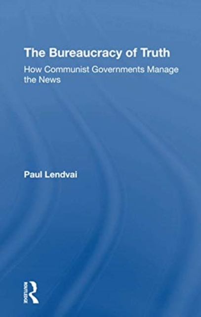 The Bureaucracy Of Truth : How Communist Governments Manage The News, Paperback / softback Book