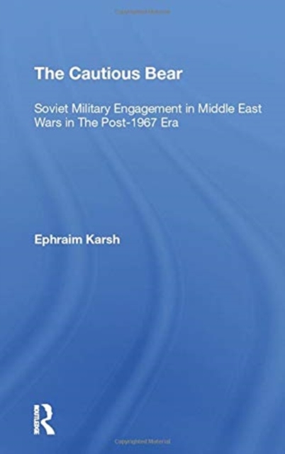 The Cautious Bear : Soviet Military Engagement In Middle East Wars In The Post1967 Era, Paperback / softback Book