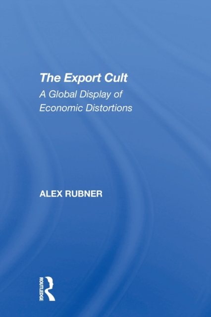 The Export Cult : A Global Display Of Economic Distortions, Paperback / softback Book