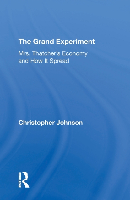 The Grand Experiment : Mrs. Thatcher's Economy And How It Spread, Paperback / softback Book