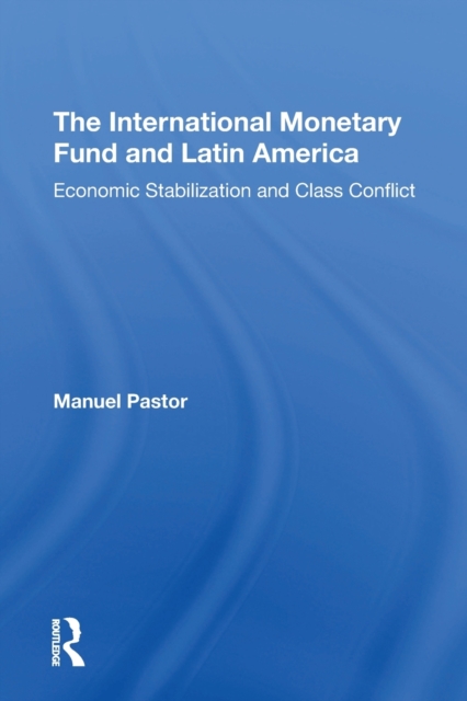 The International Monetary Fund And Latin America : Economic Stabilization And Class Conflict, Paperback / softback Book