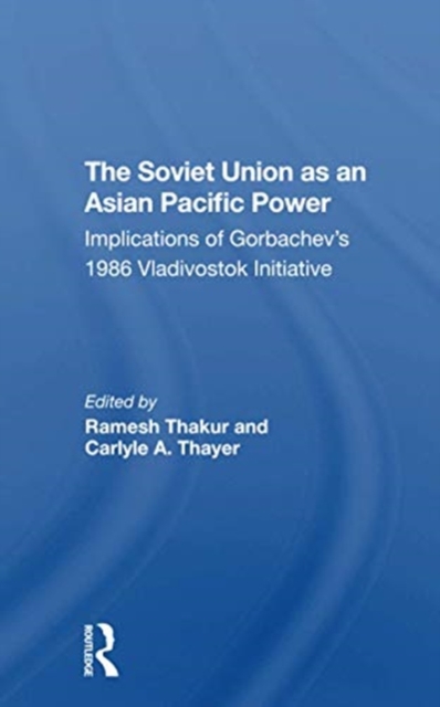 The Soviet Union As An Asian-pacific Power : Implications Of Gorbachev's 1986 Vladivostok Initiative, Paperback / softback Book