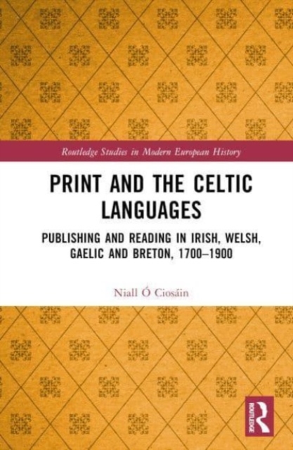 Print and the Celtic Languages : Publishing and Reading in Irish, Welsh, Gaelic and Breton, 1700–1900, Hardback Book