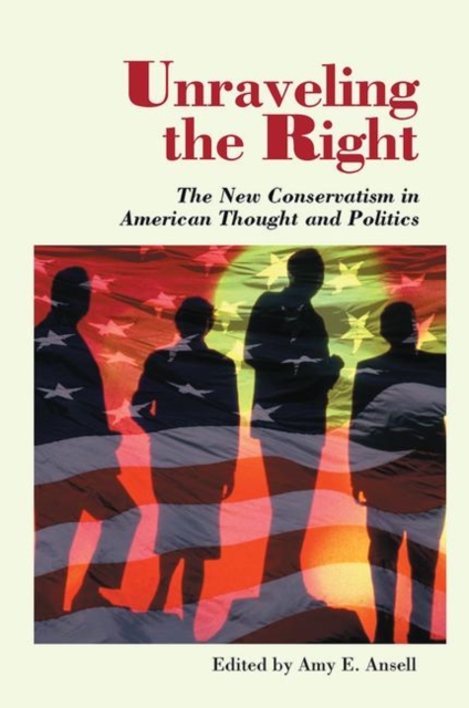 Unraveling The Right : The New Conservatism In American Thought And Politics, Hardback Book