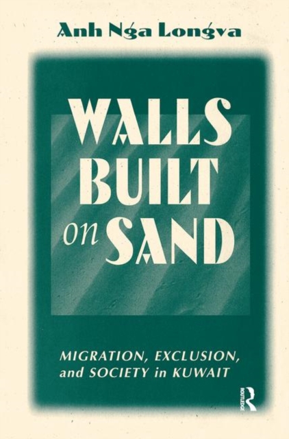 Walls Built On Sand : Migration, Exclusion, And Society In Kuwait, Hardback Book