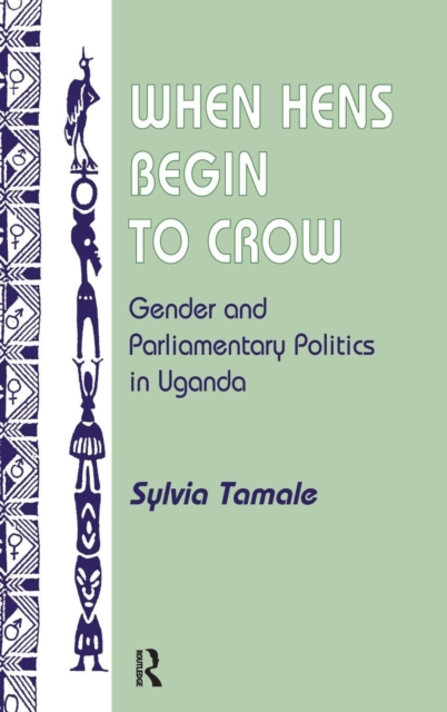When Hens Begin To Crow : Gender And Parliamentary Politics In Uganda, Hardback Book