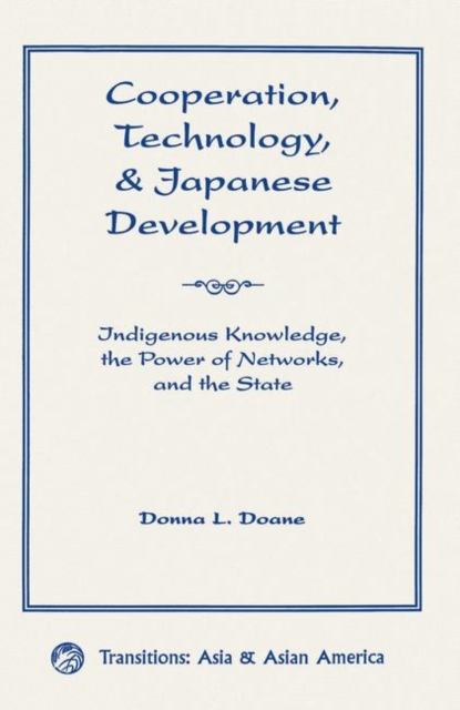 Cooperation, Technology, and Japanese Development : Indigenous Knowledge, the Power of Networks, and the State, Hardback Book