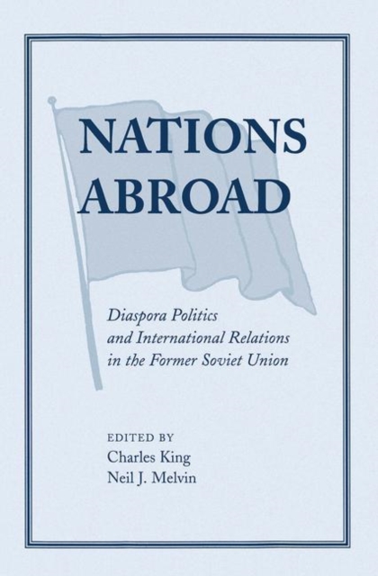 Nations Abroad : Diaspora Politics And International Relations In The Former Soviet Union, Hardback Book