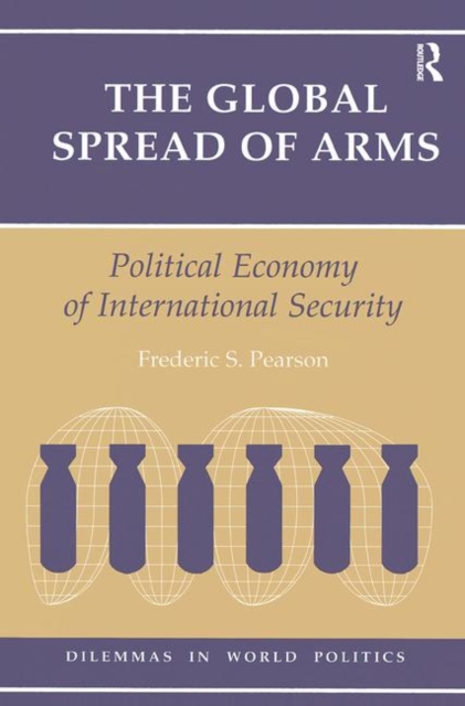 The Global Spread Of Arms : Political Economy Of International Security, Hardback Book