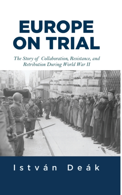 Europe on Trial : The Story of Collaboration, Resistance, and Retribution during World War II, Hardback Book