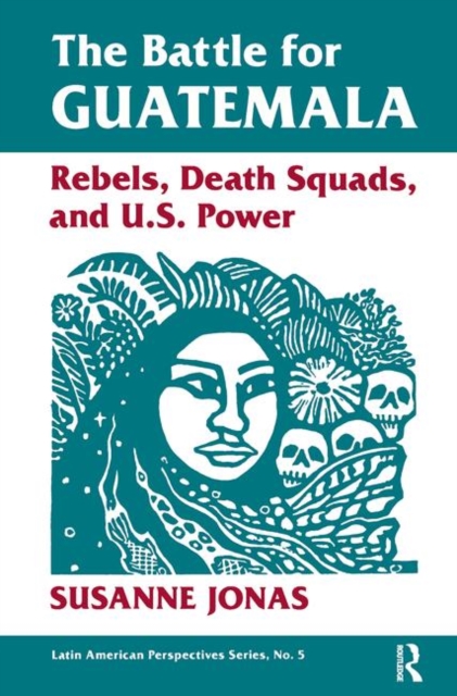 The Battle for Guatemala : Rebels, Death Squads, and U.S. Power, Hardback Book