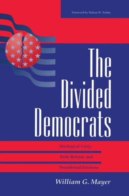 The Divided Democrats : Ideological Unity, Party Reform, And Presidential Elections, Hardback Book