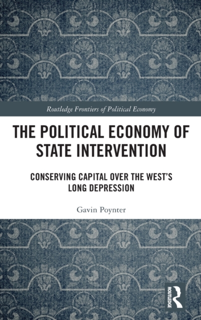 The Political Economy of State Intervention : Conserving Capital over the West’s Long Depression, Hardback Book