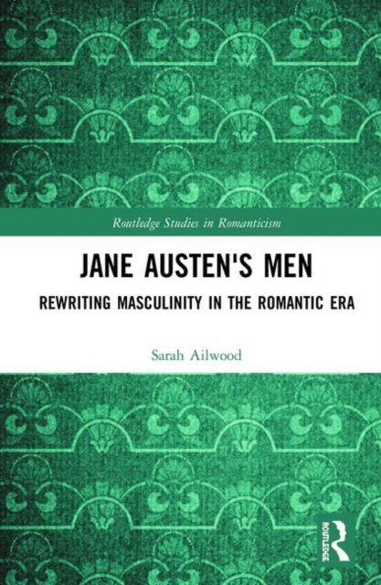 Jane Austen's Men : Rewriting Masculinity in the Romantic Era, Hardback Book
