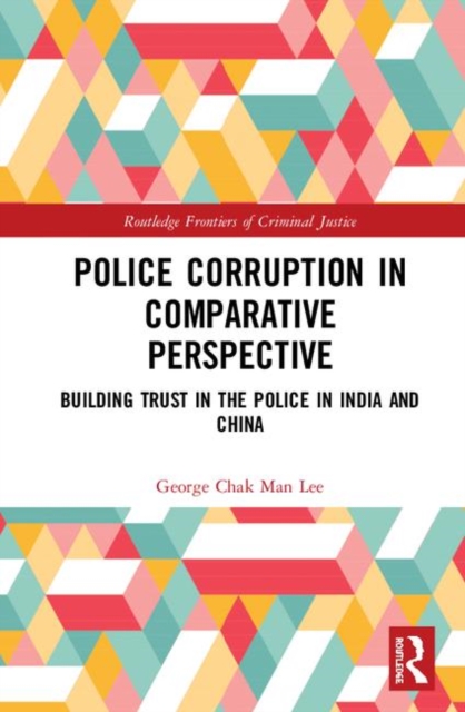 Police Corruption in Comparative Perspective : Building Trust in the Police in India and China, Hardback Book