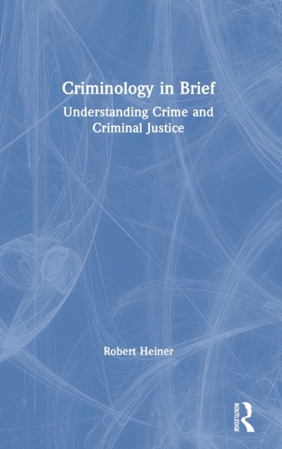 Criminology in Brief : Understanding Crime and Criminal Justice, Hardback Book