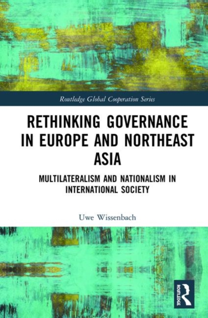 Rethinking Governance in Europe and Northeast Asia : Multilateralism and Nationalism in International Society, Hardback Book