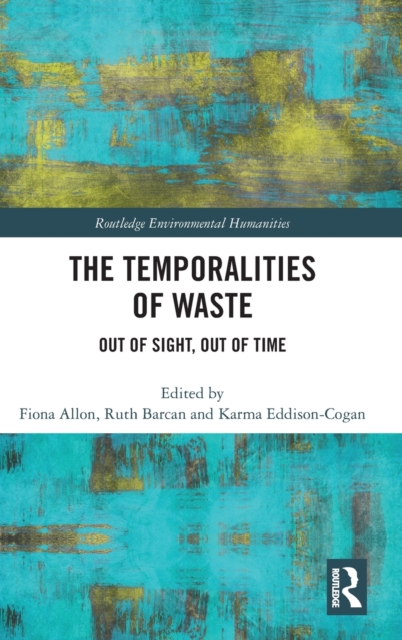 The Temporalities of Waste : Out of Sight, Out of Time, Hardback Book