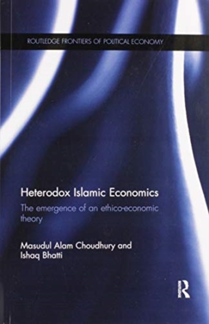 Heterodox Islamic Economics : The emergence of an ethico-economic theory, Paperback / softback Book