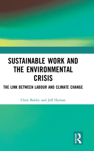 Sustainable Work and the Environmental Crisis : The Link between Labour and Climate Change, Hardback Book