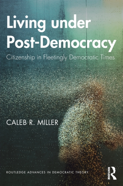 Living under Post-Democracy : Citizenship in Fleetingly Democratic Times, Paperback / softback Book