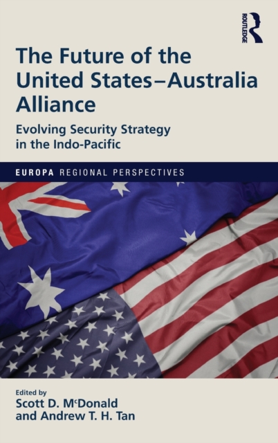 The Future of the United States-Australia Alliance : Evolving Security Strategy in the Indo-Pacific, Hardback Book