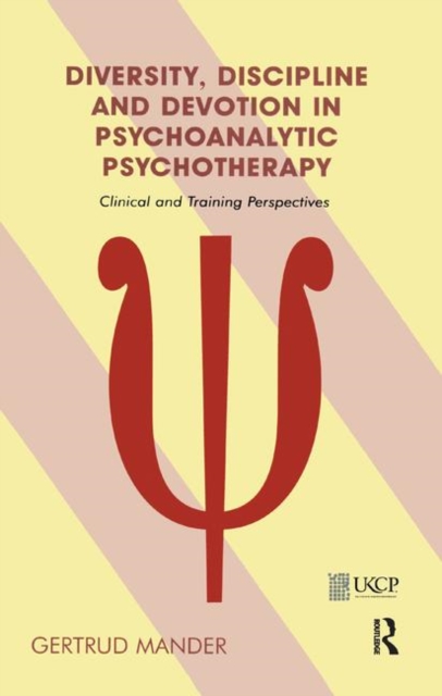 Diversity, Discipline and Devotion in Psychoanalytic Psychotherapy : Clinical and Training Perspectives, Hardback Book