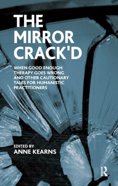 The Mirror Crack'd : When Good Enough Therapy Goes Wrong and Other Cautionary Tales for the Humanistic Practitioner, Hardback Book