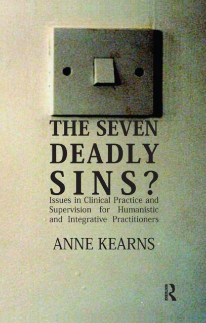 The Seven Deadly Sins? : Issues in Clinical Practice and Supervision for Humanistic and Integrative Practitioners, Hardback Book