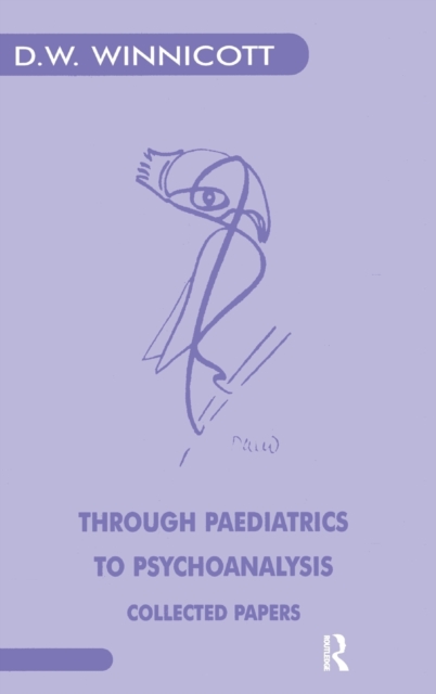 Through Paediatrics to Psychoanalysis : Collected Papers, Hardback Book