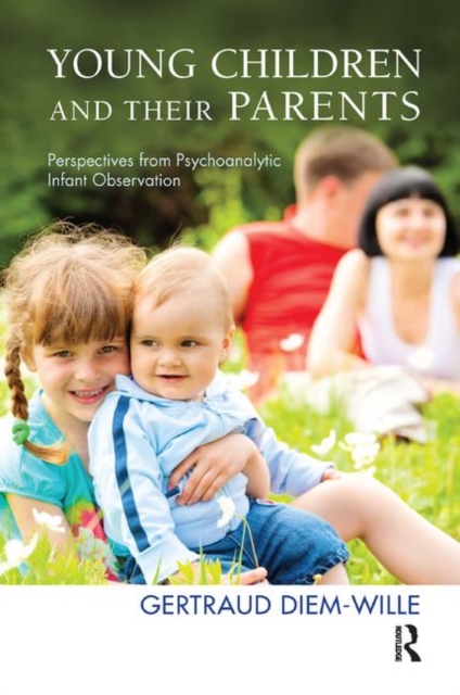 Young Children and their Parents : Perspectives from Psychoanalytic Infant Observation, Hardback Book