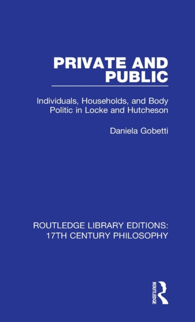Private and Public : Individuals, Households, and Body Politic in Locke and Hutcheson, Hardback Book