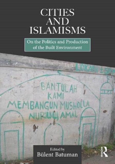Cities and Islamisms : On the Politics and Production of the Built Environment, Hardback Book