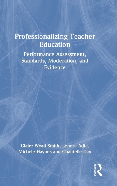 Professionalizing Teacher Education : Performance Assessment, Standards, Moderation, and Evidence, Hardback Book
