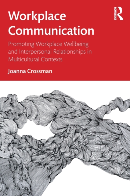 Workplace Communication : Promoting Workplace Wellbeing and Interpersonal Relationships in Multicultural Contexts, Paperback / softback Book