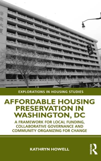 Affordable Housing Preservation in Washington, DC : A Framework for Local Funding, Collaborative Governance and Community Organizing for Change, Hardback Book