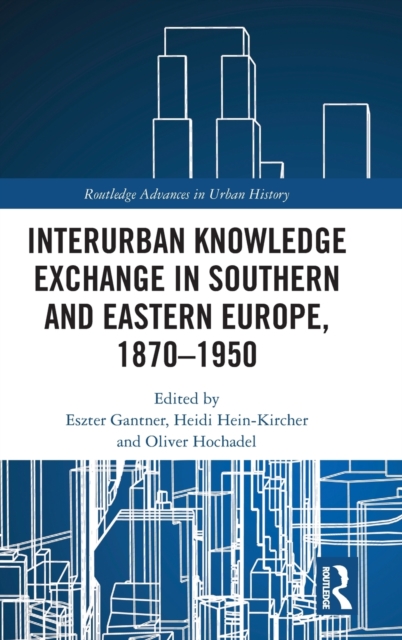Interurban Knowledge Exchange in Southern and Eastern Europe, 1870-1950, Hardback Book