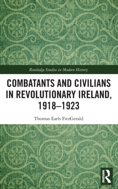 Combatants and Civilians in Revolutionary Ireland, 1918-1923, Hardback Book
