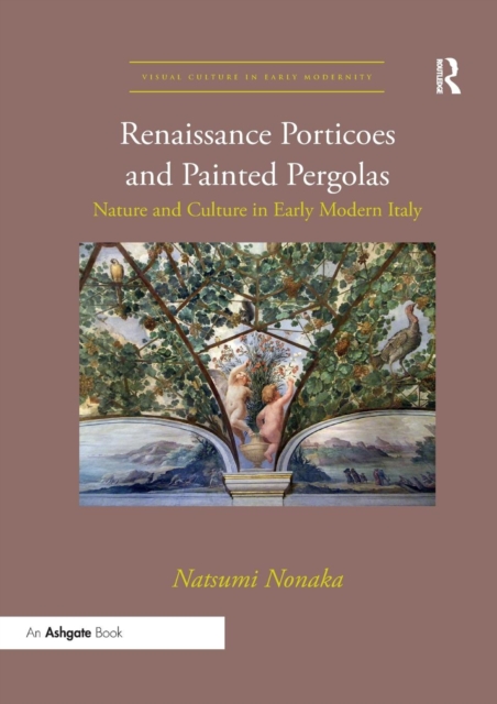 Renaissance Porticoes and Painted Pergolas : Nature and Culture in Early Modern Italy, Paperback / softback Book