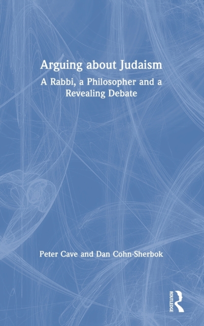 Arguing about Judaism : A Rabbi, a Philosopher and a Revealing Debate, Hardback Book