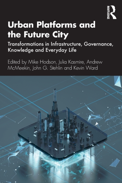 Urban Platforms and the Future City : Transformations in Infrastructure, Governance, Knowledge and Everyday Life, Paperback / softback Book