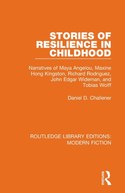 Stories of Resilience in Childhood : Narratives of Maya Angelou, Maxine Hong Kingston, Richard Rodriguez, John Edgar Wideman and Tobias Wolff, Paperback / softback Book